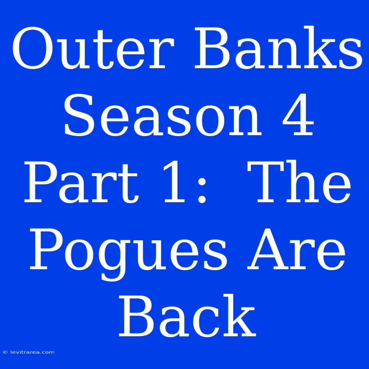 Outer Banks Season 4 Part 1:  The Pogues Are Back 