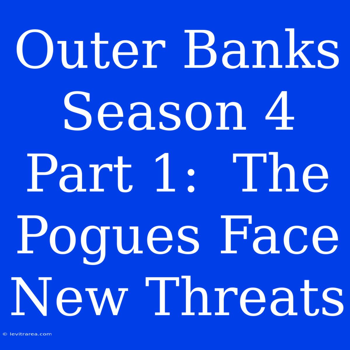 Outer Banks Season 4 Part 1:  The Pogues Face New Threats