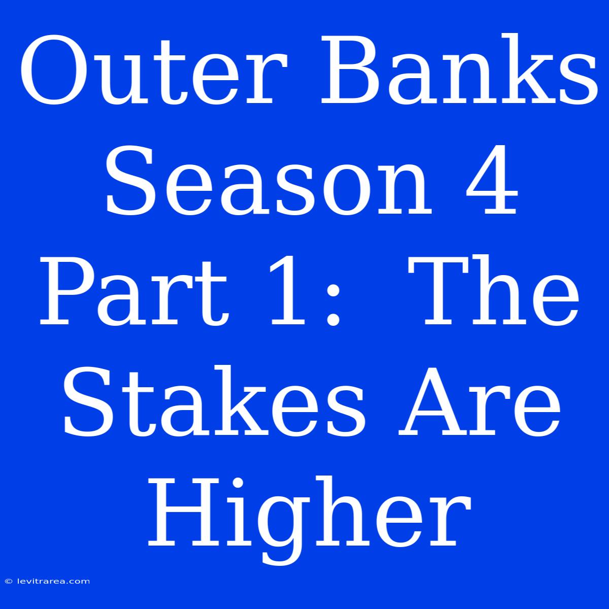 Outer Banks Season 4 Part 1:  The Stakes Are Higher