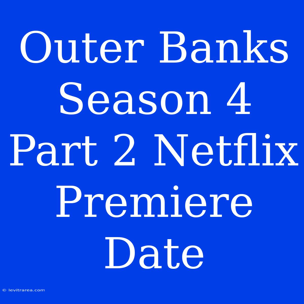 Outer Banks Season 4 Part 2 Netflix Premiere Date