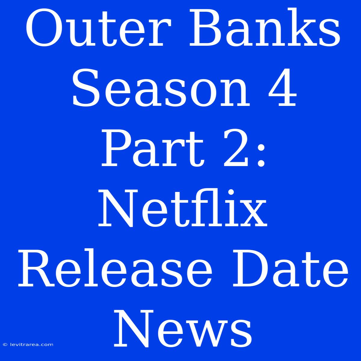 Outer Banks Season 4 Part 2: Netflix Release Date News