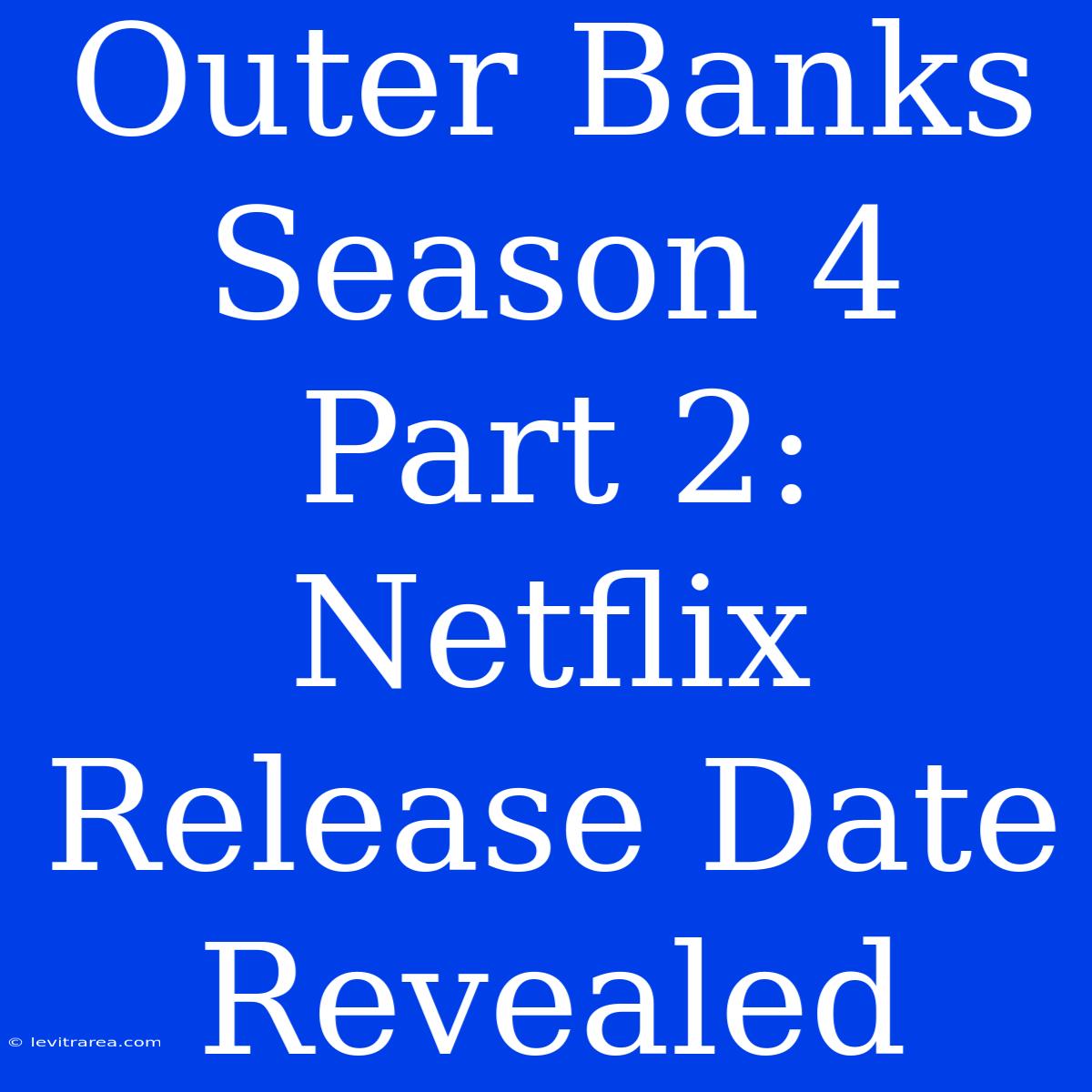 Outer Banks Season 4 Part 2: Netflix Release Date Revealed 