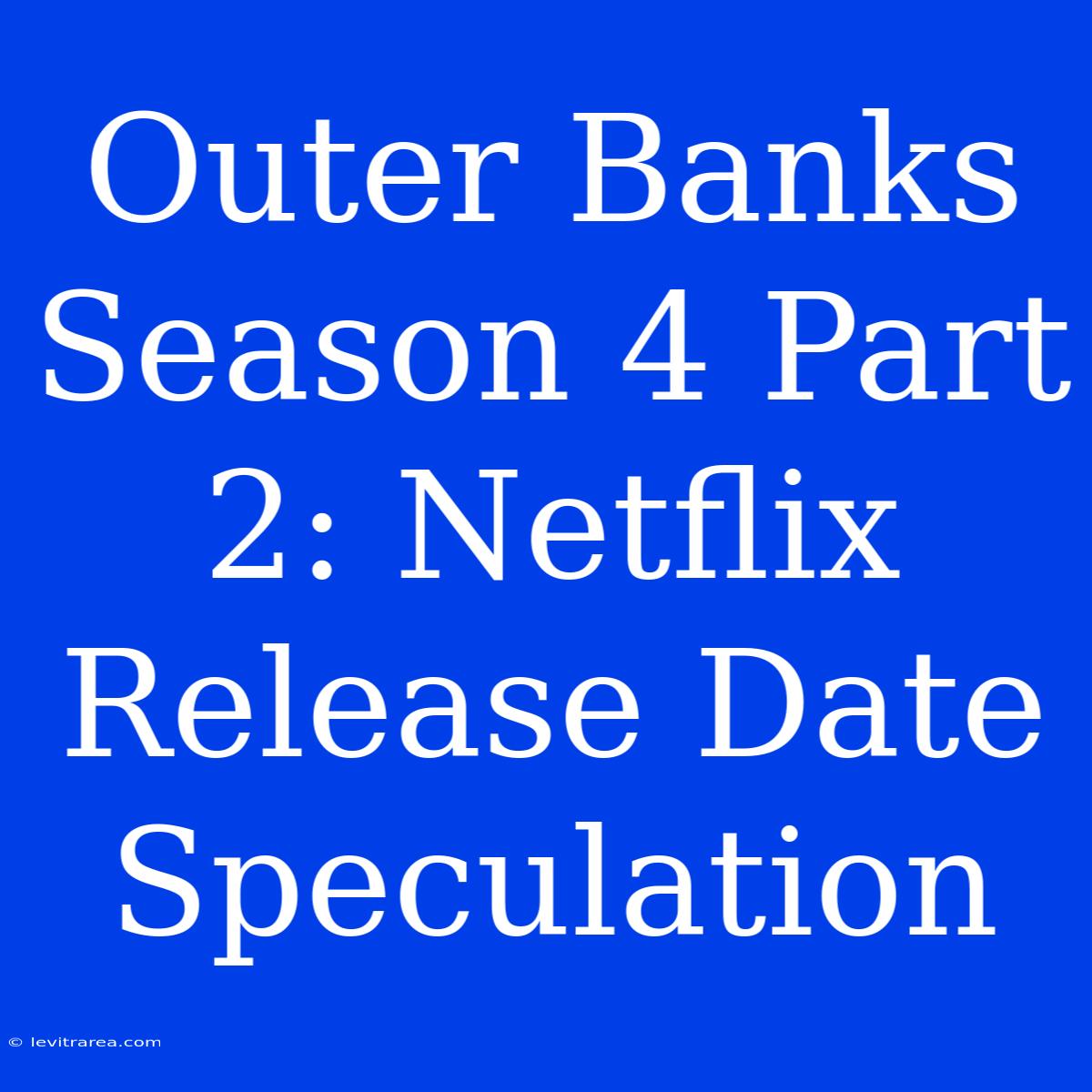 Outer Banks Season 4 Part 2: Netflix Release Date Speculation