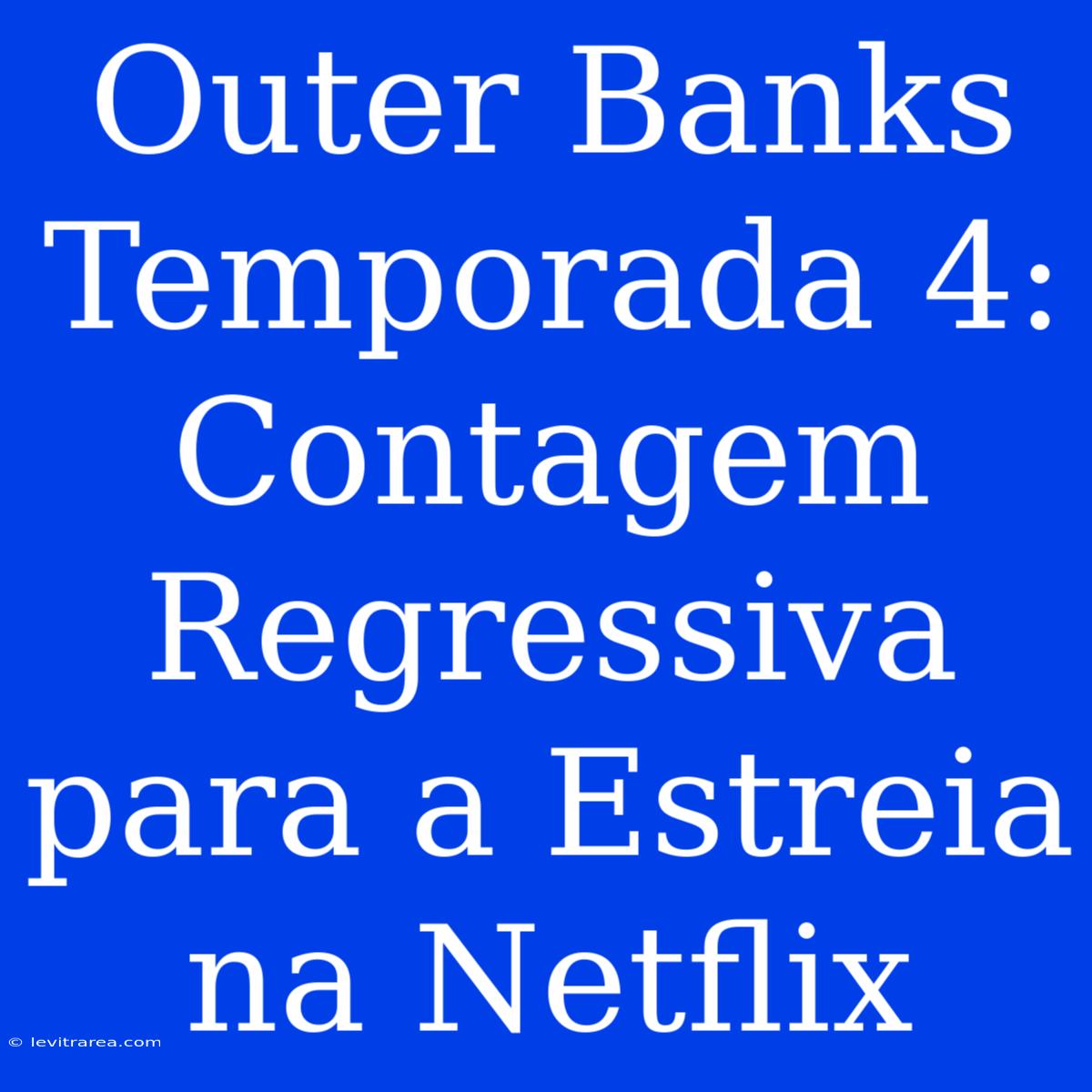 Outer Banks Temporada 4: Contagem Regressiva Para A Estreia Na Netflix