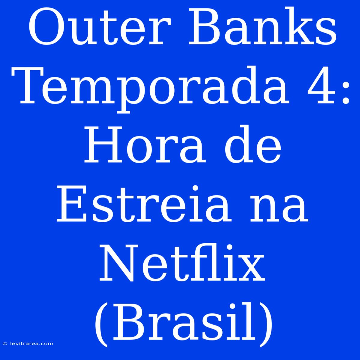 Outer Banks Temporada 4: Hora De Estreia Na Netflix (Brasil)