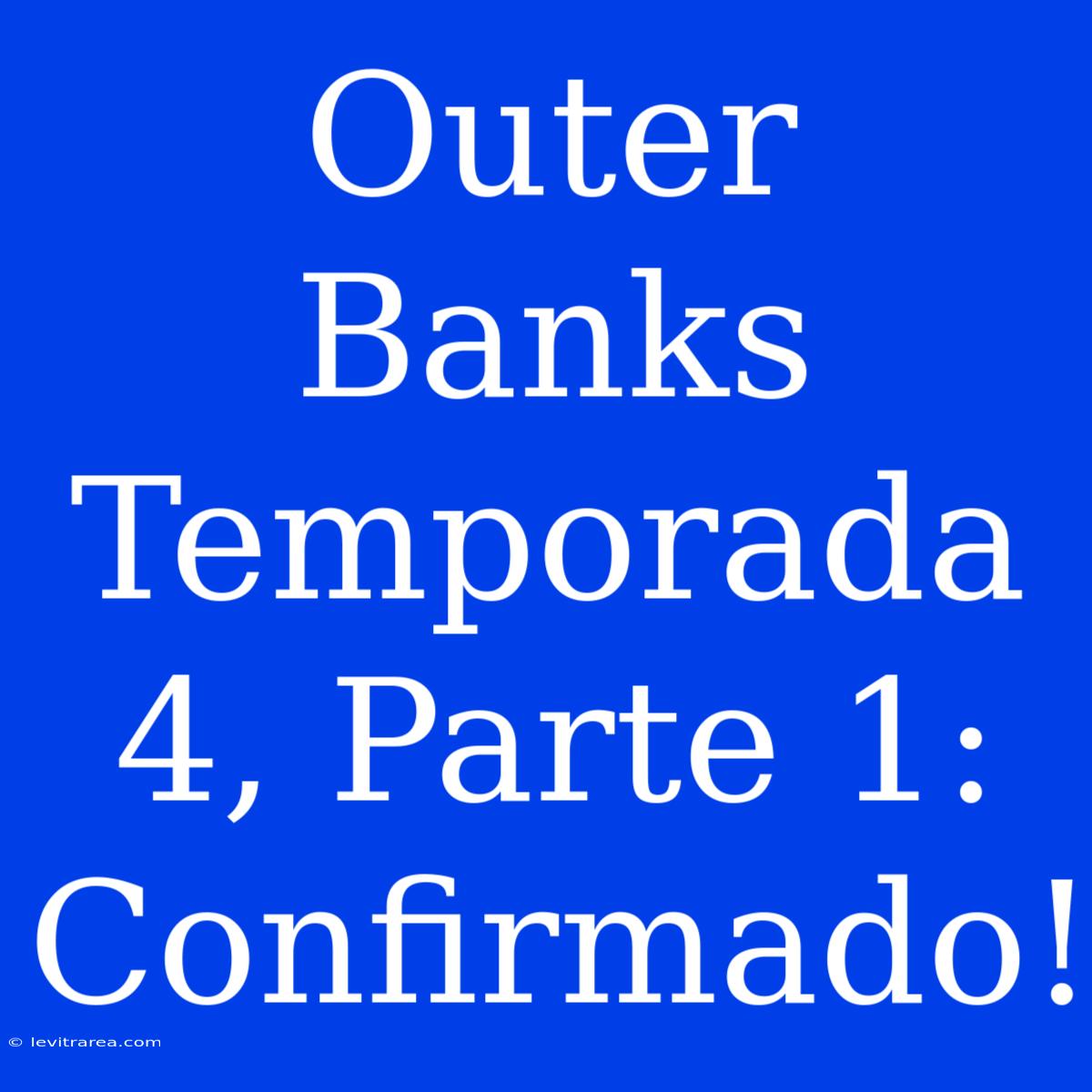 Outer Banks Temporada 4, Parte 1: Confirmado!