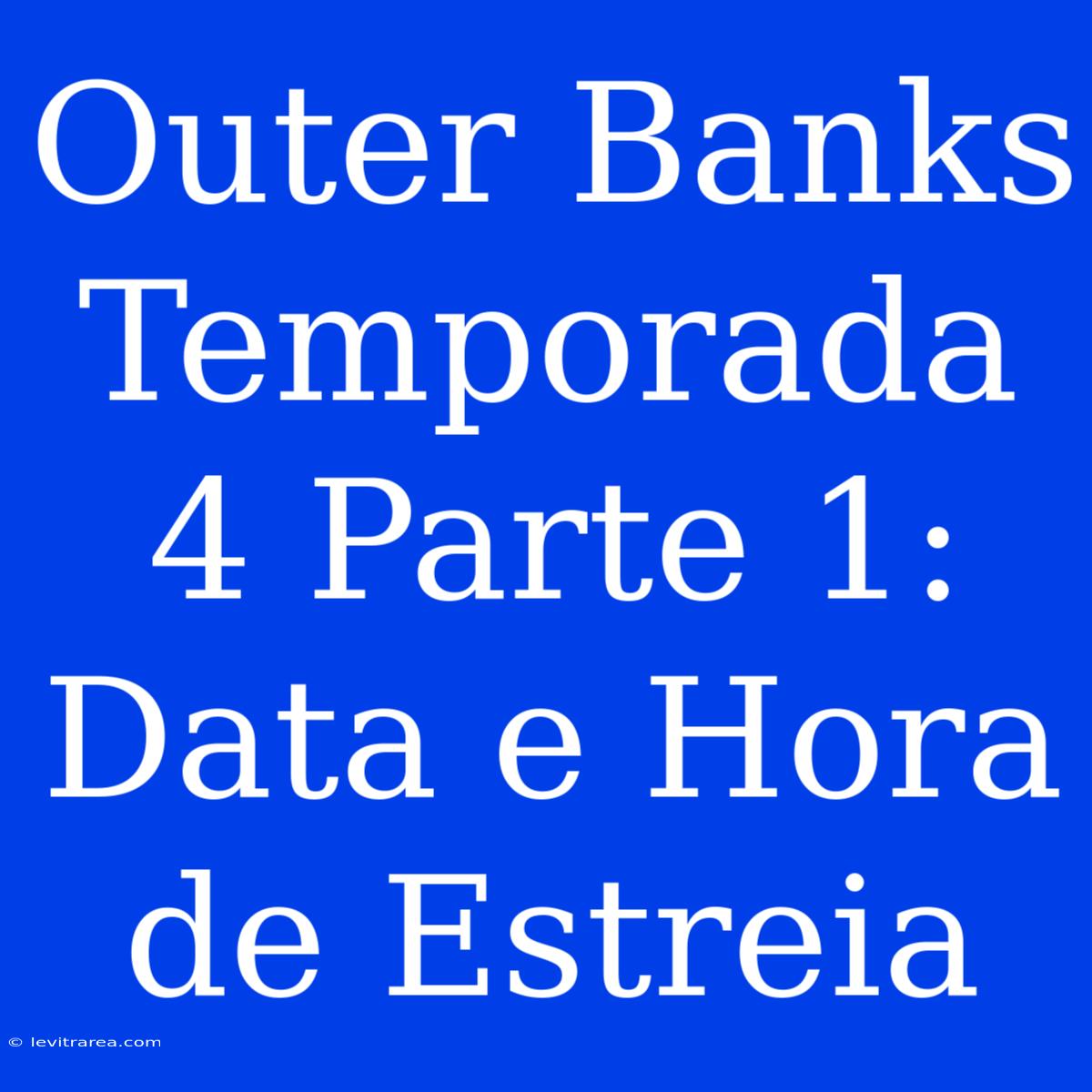 Outer Banks Temporada 4 Parte 1: Data E Hora De Estreia