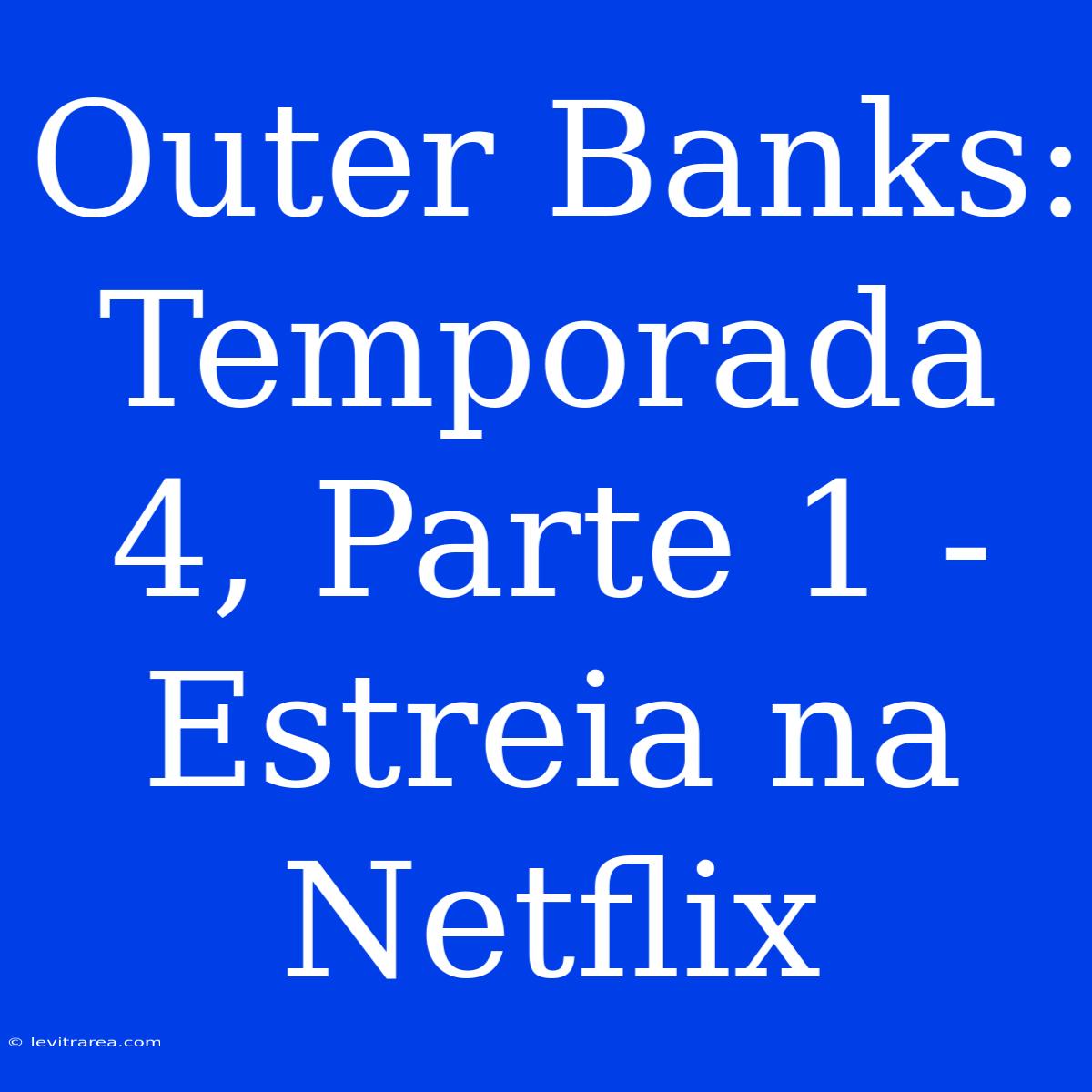 Outer Banks: Temporada 4, Parte 1 - Estreia Na Netflix