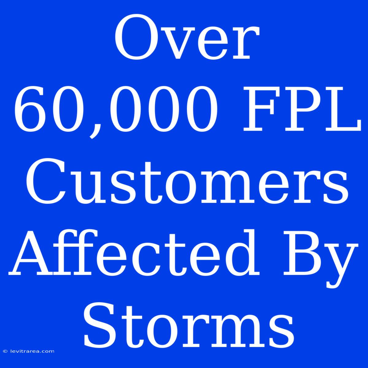 Over 60,000 FPL Customers Affected By Storms