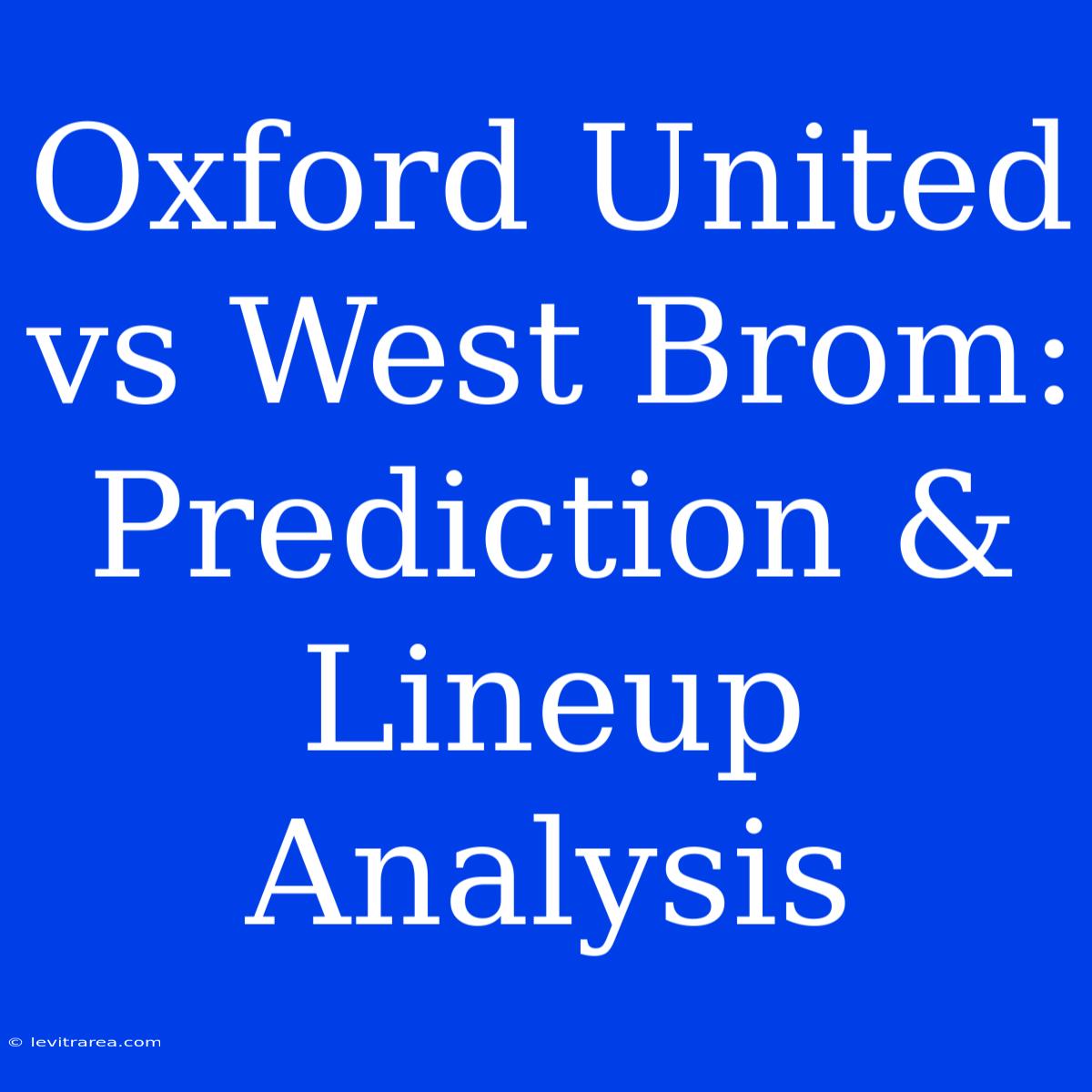 Oxford United Vs West Brom: Prediction & Lineup Analysis