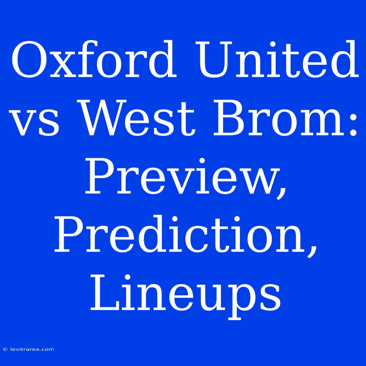 Oxford United Vs West Brom: Preview, Prediction, Lineups