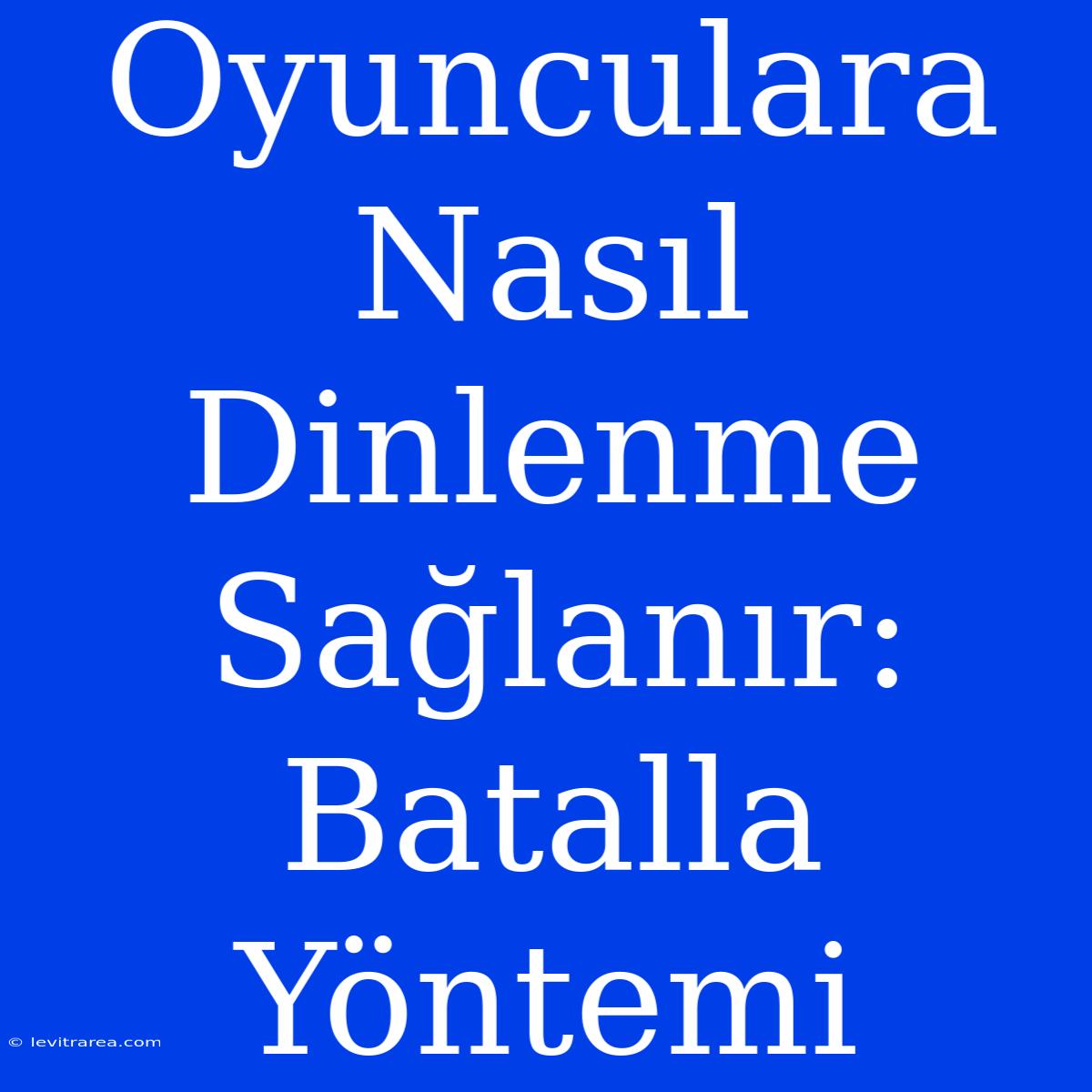 Oyunculara Nasıl Dinlenme Sağlanır: Batalla Yöntemi