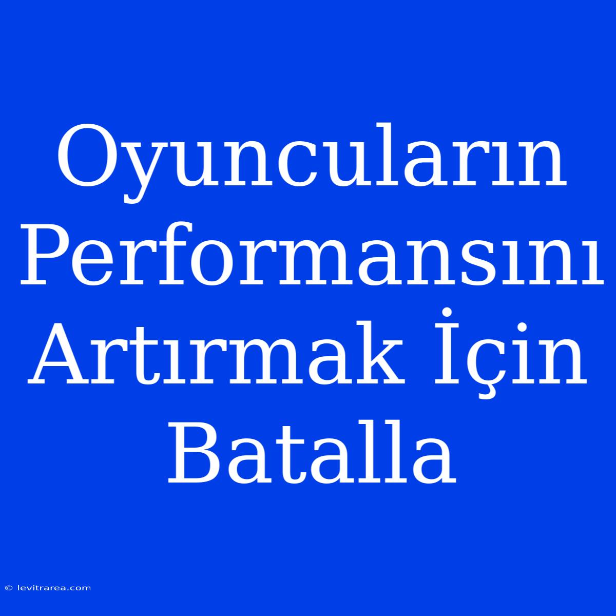 Oyuncuların Performansını Artırmak İçin Batalla