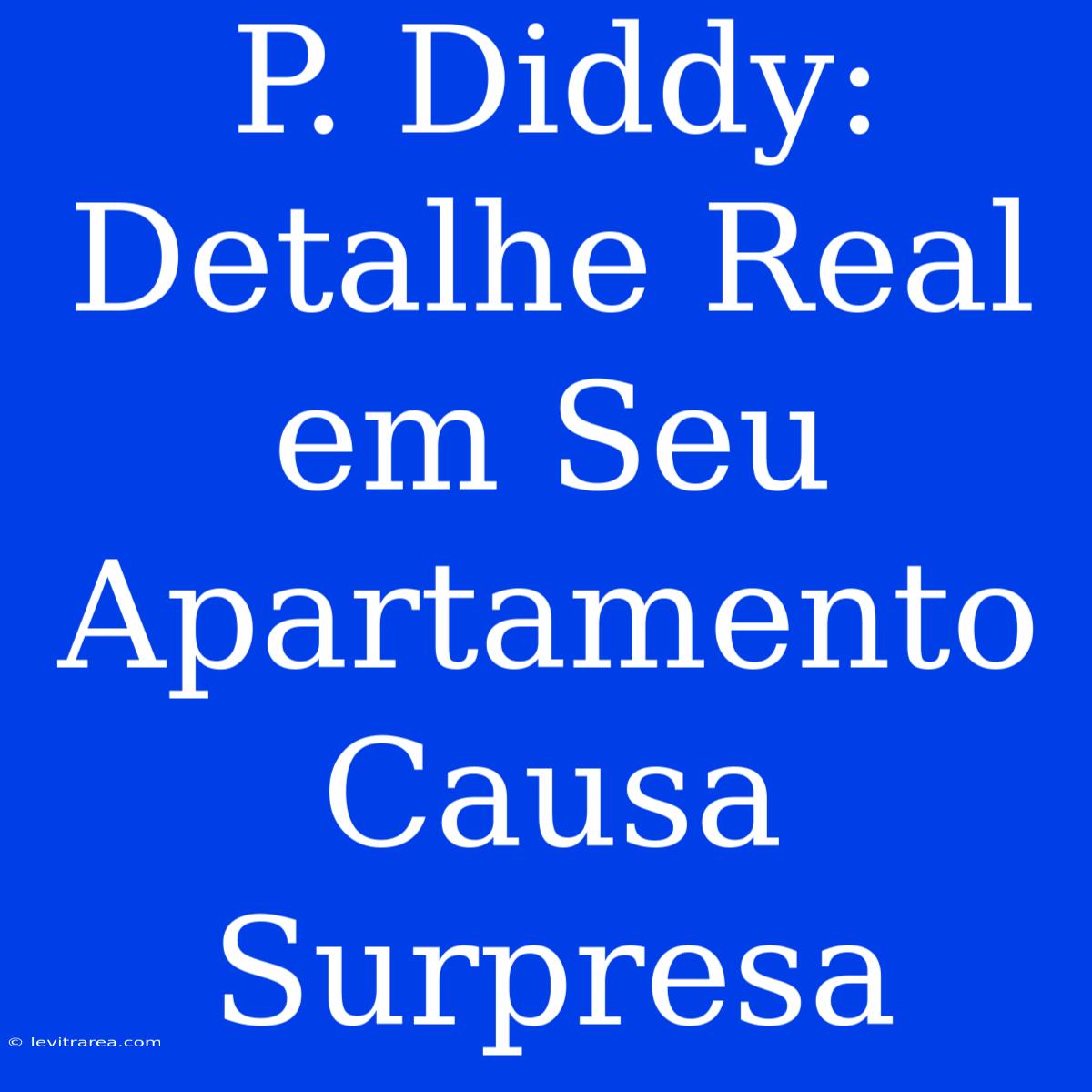 P. Diddy: Detalhe Real Em Seu Apartamento Causa Surpresa