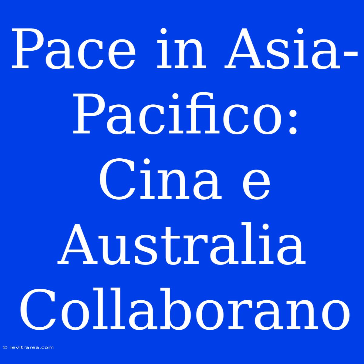 Pace In Asia-Pacifico: Cina E Australia Collaborano