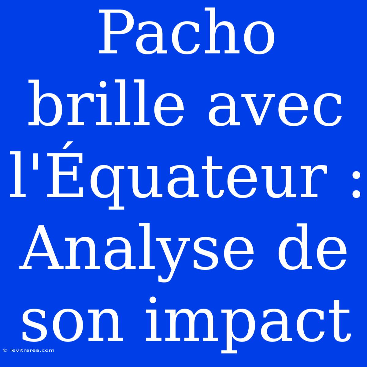 Pacho Brille Avec L'Équateur : Analyse De Son Impact