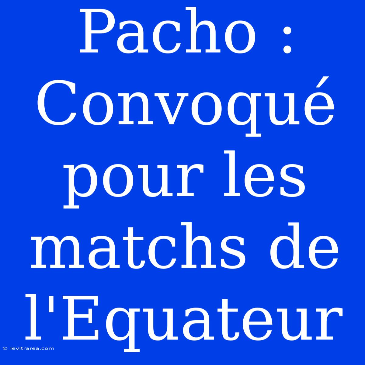 Pacho : Convoqué Pour Les Matchs De L'Equateur