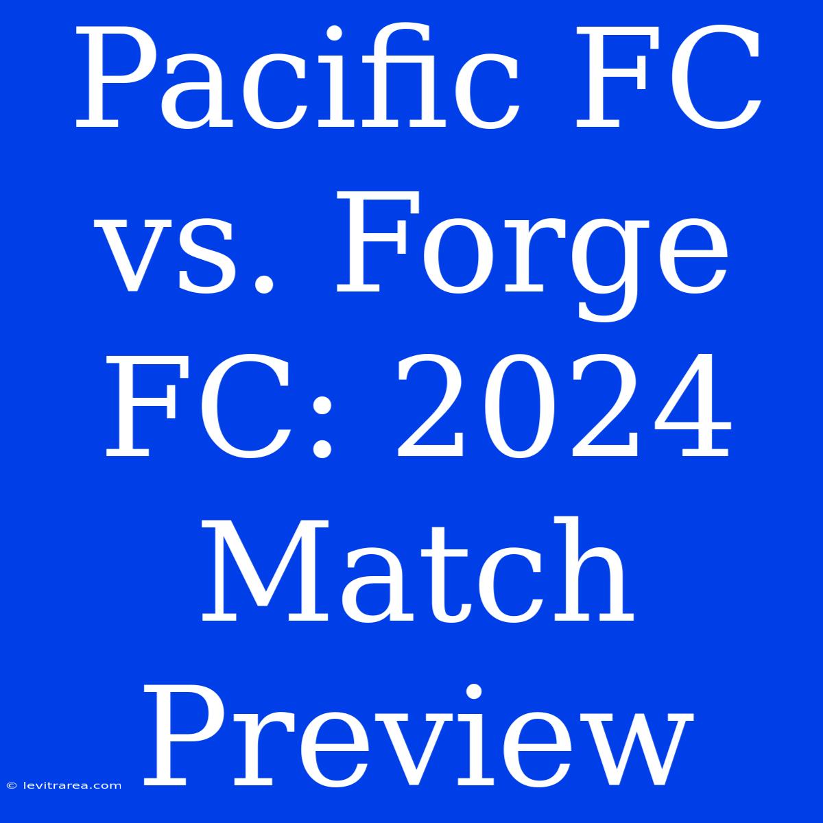 Pacific FC Vs. Forge FC: 2024 Match Preview