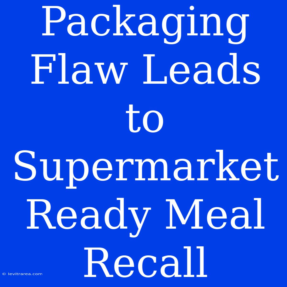 Packaging Flaw Leads To Supermarket Ready Meal Recall