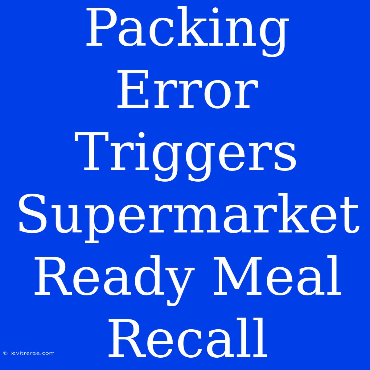 Packing Error Triggers Supermarket Ready Meal Recall