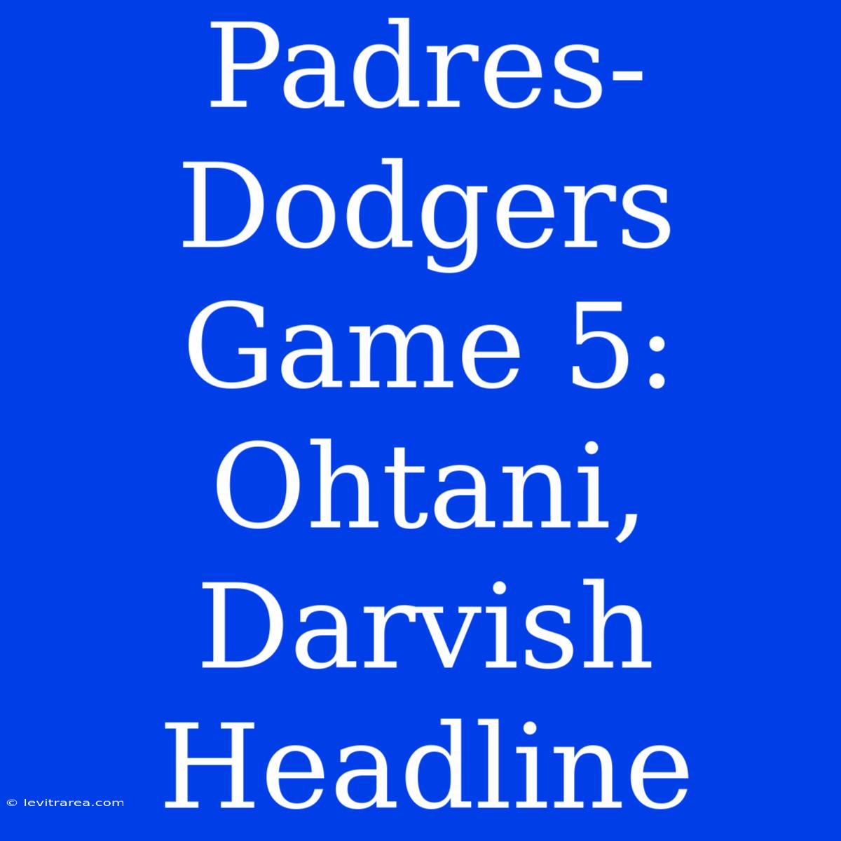 Padres-Dodgers Game 5: Ohtani, Darvish Headline