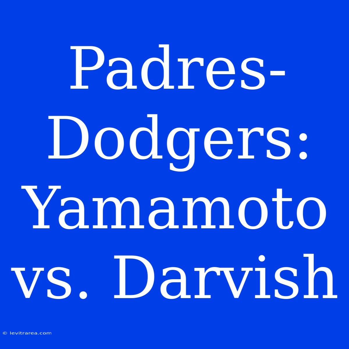 Padres-Dodgers:  Yamamoto Vs. Darvish  