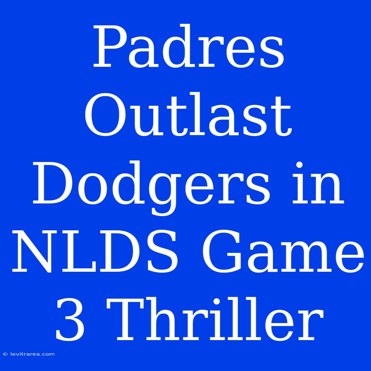 Padres Outlast Dodgers In NLDS Game 3 Thriller