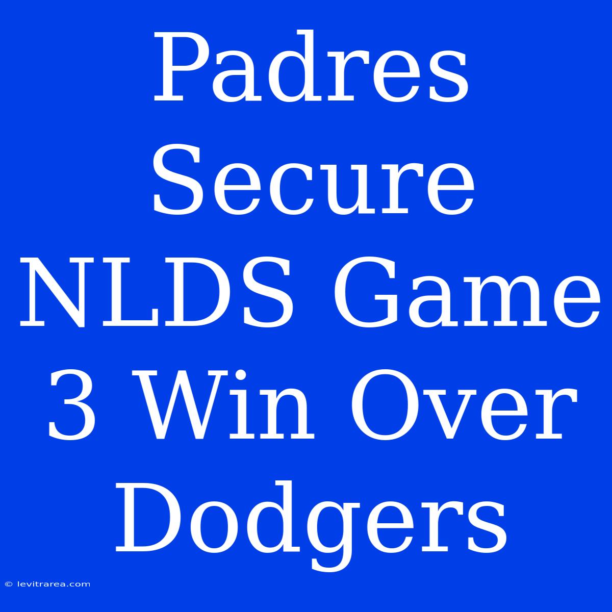 Padres Secure NLDS Game 3 Win Over Dodgers