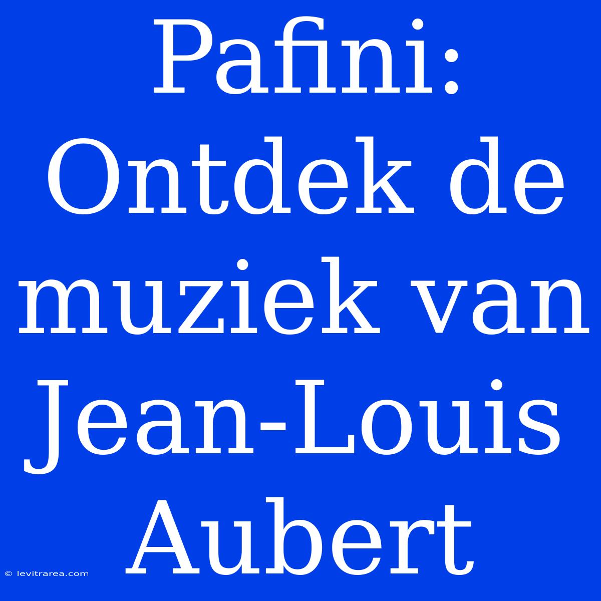 Pafini: Ontdek De Muziek Van Jean-Louis Aubert