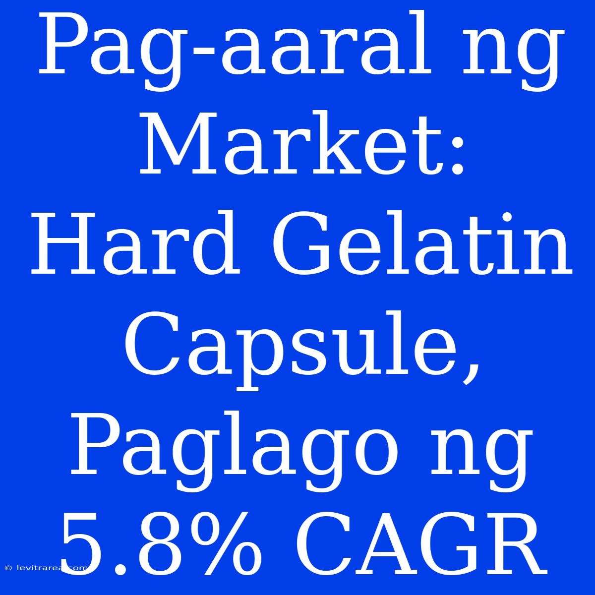 Pag-aaral Ng Market: Hard Gelatin Capsule, Paglago Ng 5.8% CAGR