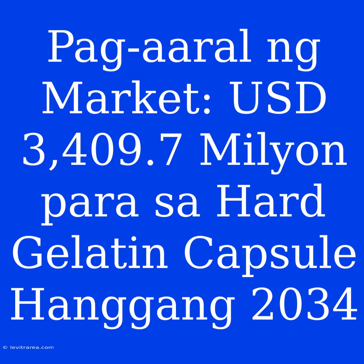 Pag-aaral Ng Market: USD 3,409.7 Milyon Para Sa Hard Gelatin Capsule Hanggang 2034