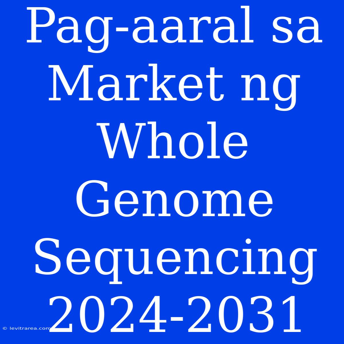 Pag-aaral Sa Market Ng Whole Genome Sequencing 2024-2031