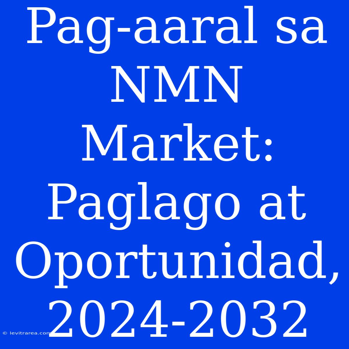 Pag-aaral Sa NMN Market: Paglago At Oportunidad, 2024-2032