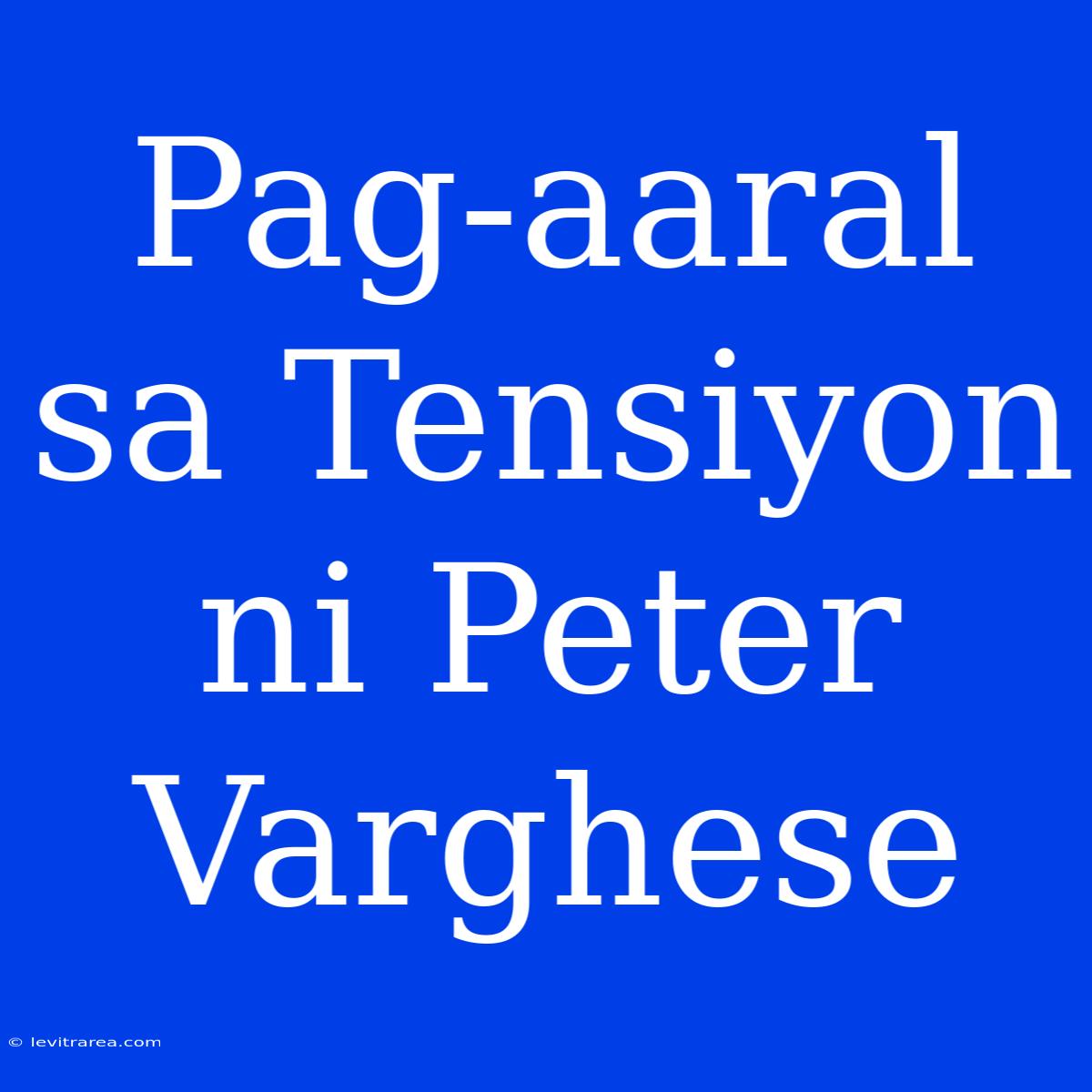 Pag-aaral Sa Tensiyon Ni Peter Varghese