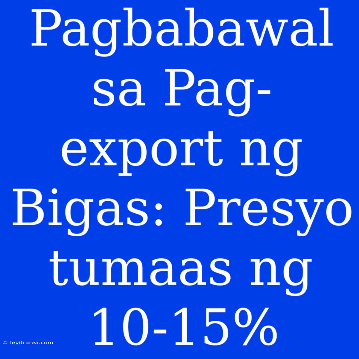 Pagbabawal Sa Pag-export Ng Bigas: Presyo Tumaas Ng 10-15%