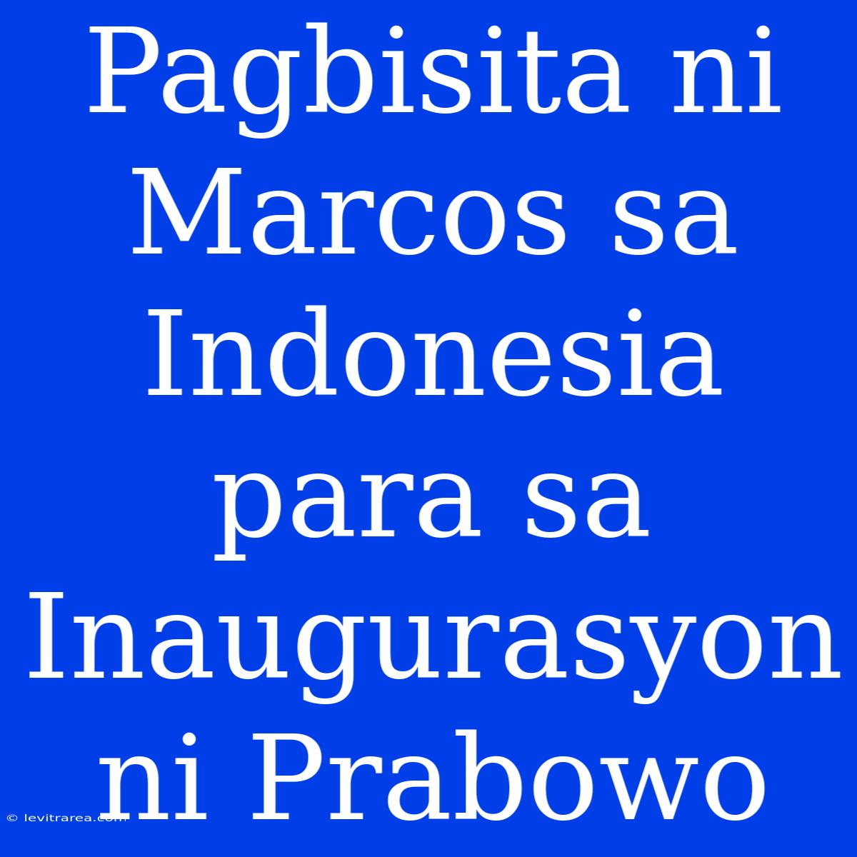 Pagbisita Ni Marcos Sa Indonesia Para Sa Inaugurasyon Ni Prabowo