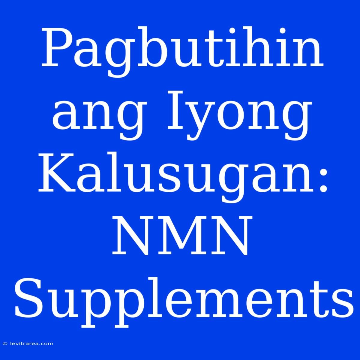 Pagbutihin Ang Iyong Kalusugan: NMN Supplements