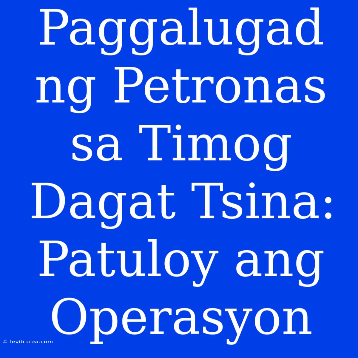 Paggalugad Ng Petronas Sa Timog Dagat Tsina: Patuloy Ang Operasyon