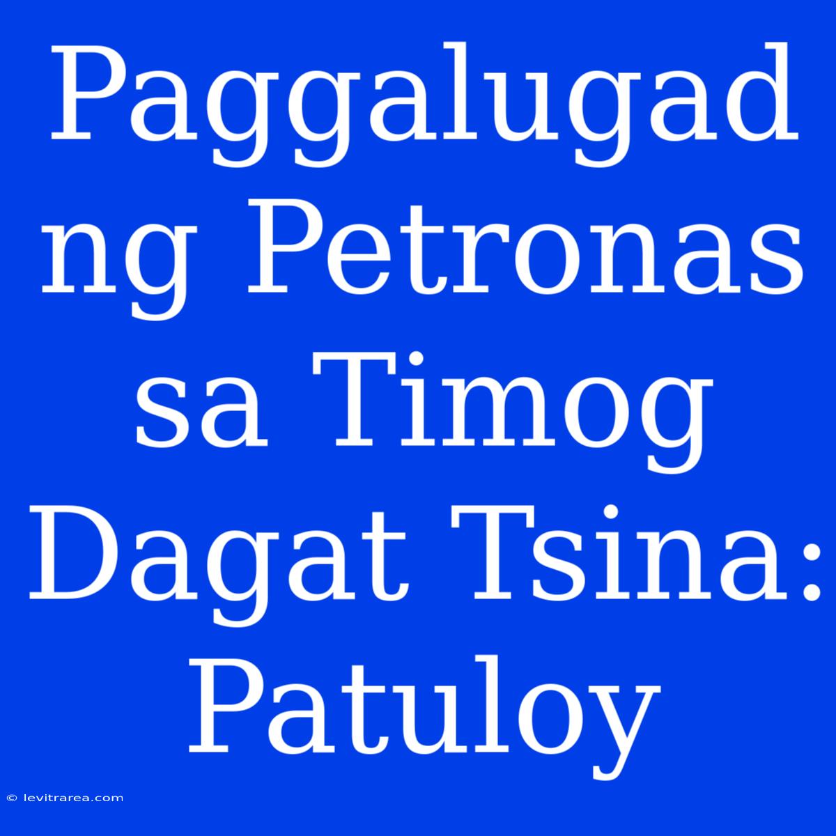 Paggalugad Ng Petronas Sa Timog Dagat Tsina: Patuloy