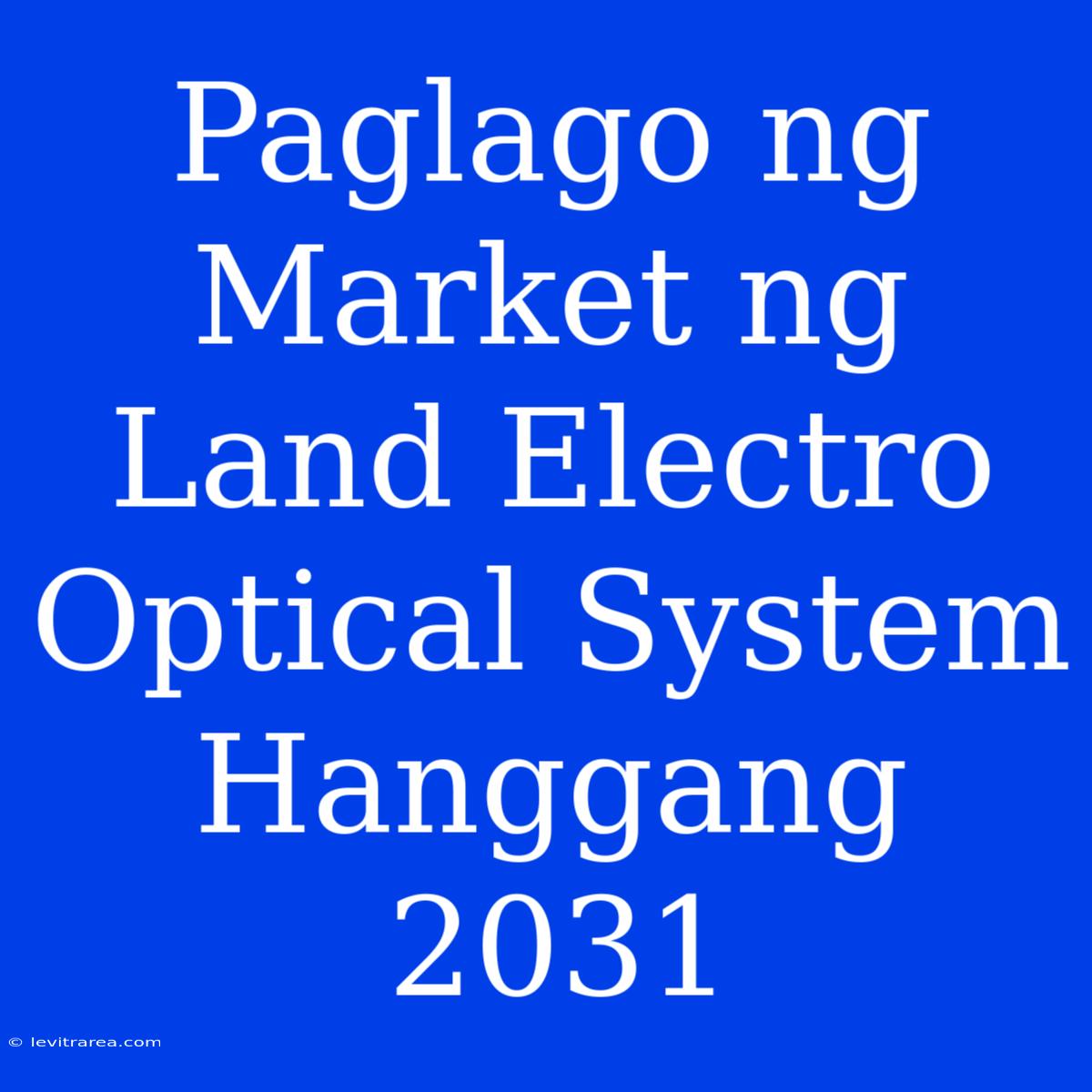 Paglago Ng Market Ng Land Electro Optical System Hanggang 2031