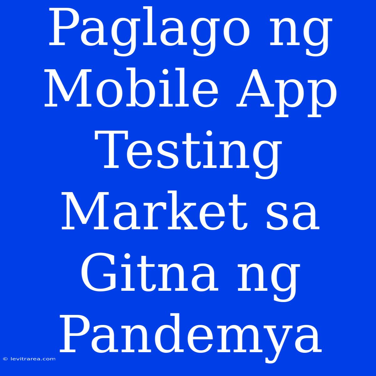 Paglago Ng Mobile App Testing Market Sa Gitna Ng Pandemya