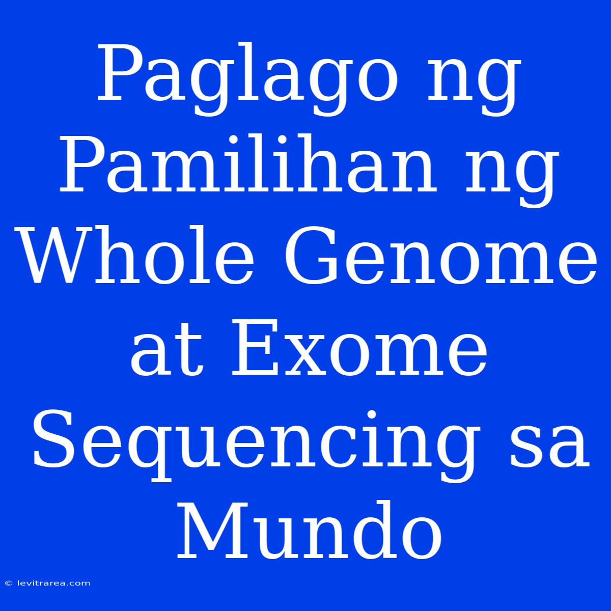 Paglago Ng Pamilihan Ng Whole Genome At Exome Sequencing Sa Mundo