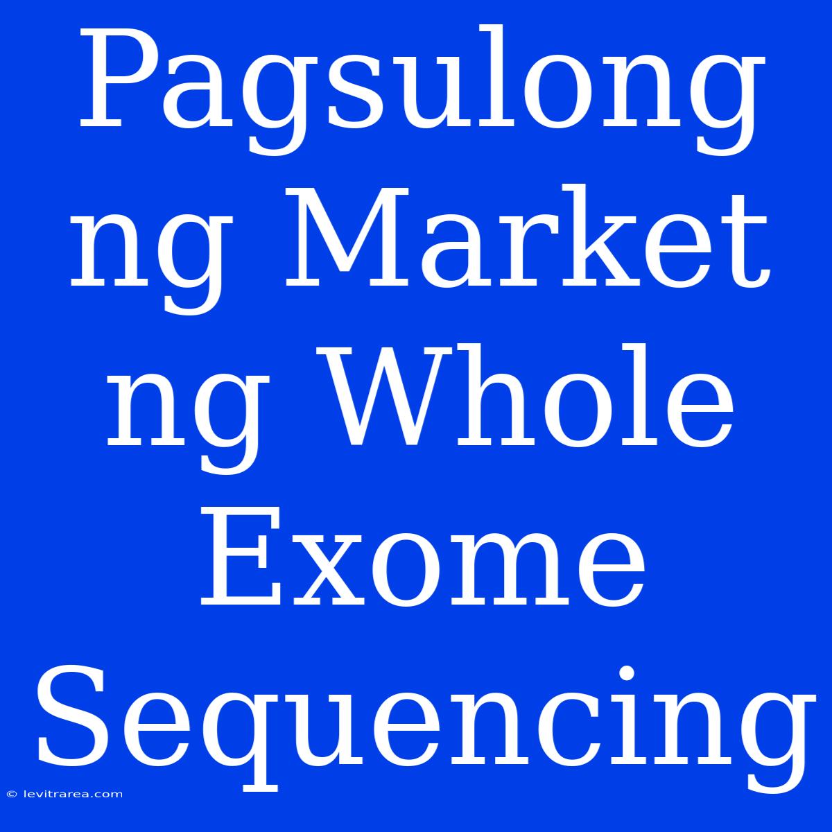 Pagsulong Ng Market Ng Whole Exome Sequencing