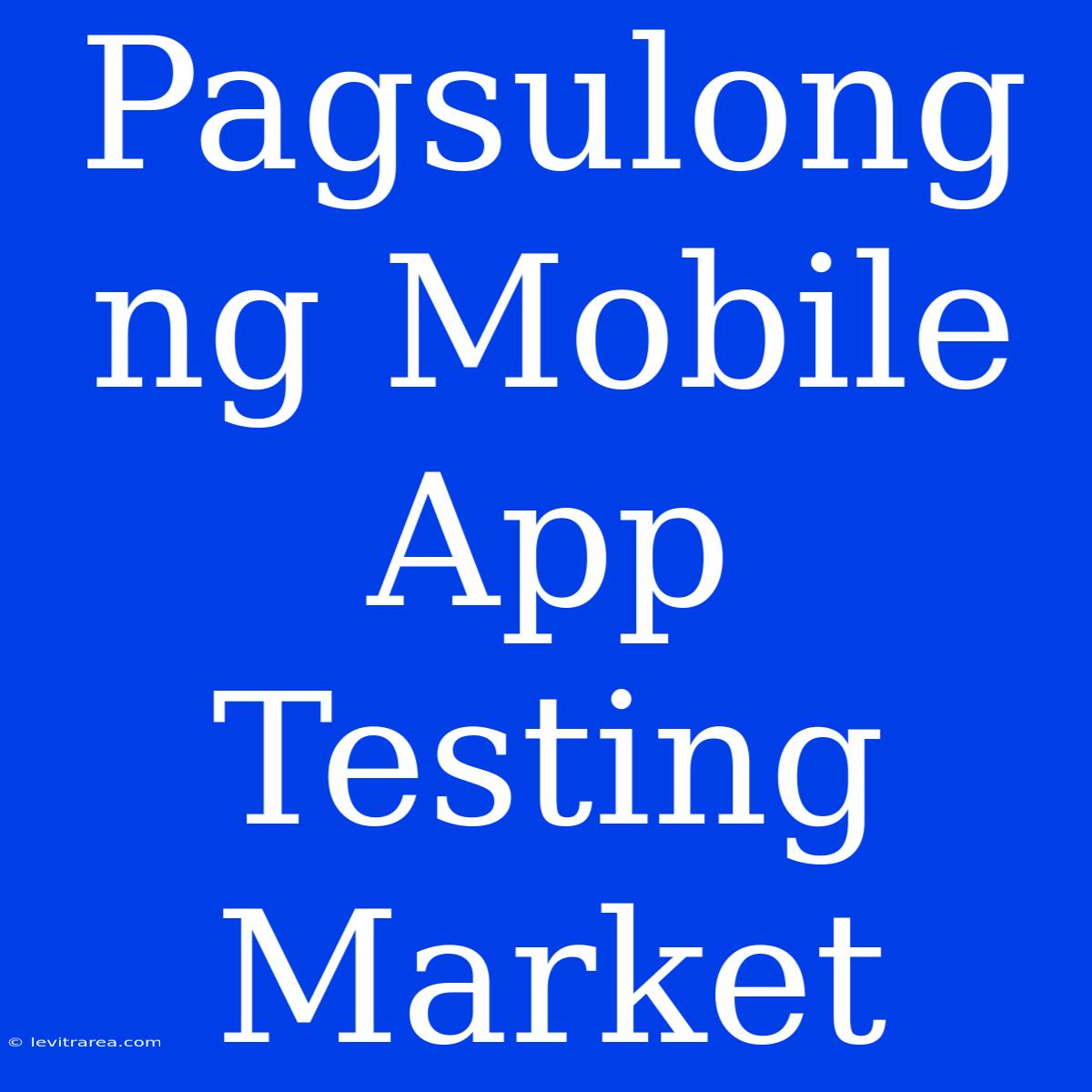 Pagsulong Ng Mobile App Testing Market