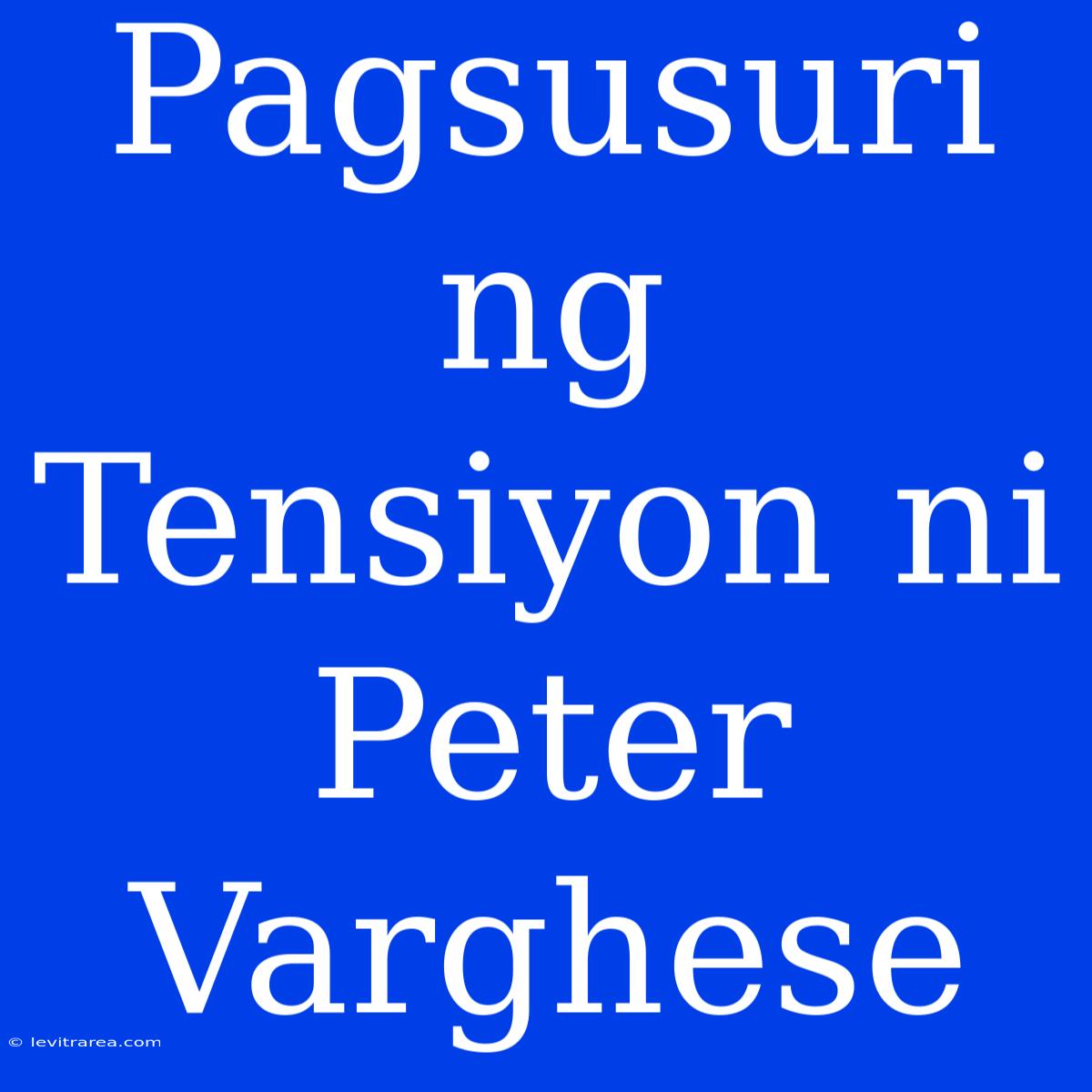 Pagsusuri Ng Tensiyon Ni Peter Varghese