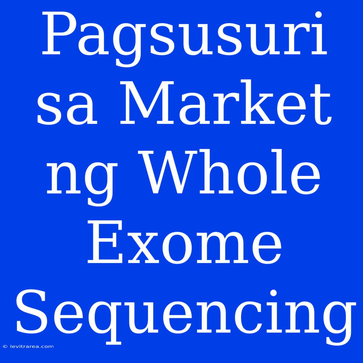 Pagsusuri Sa Market Ng Whole Exome Sequencing