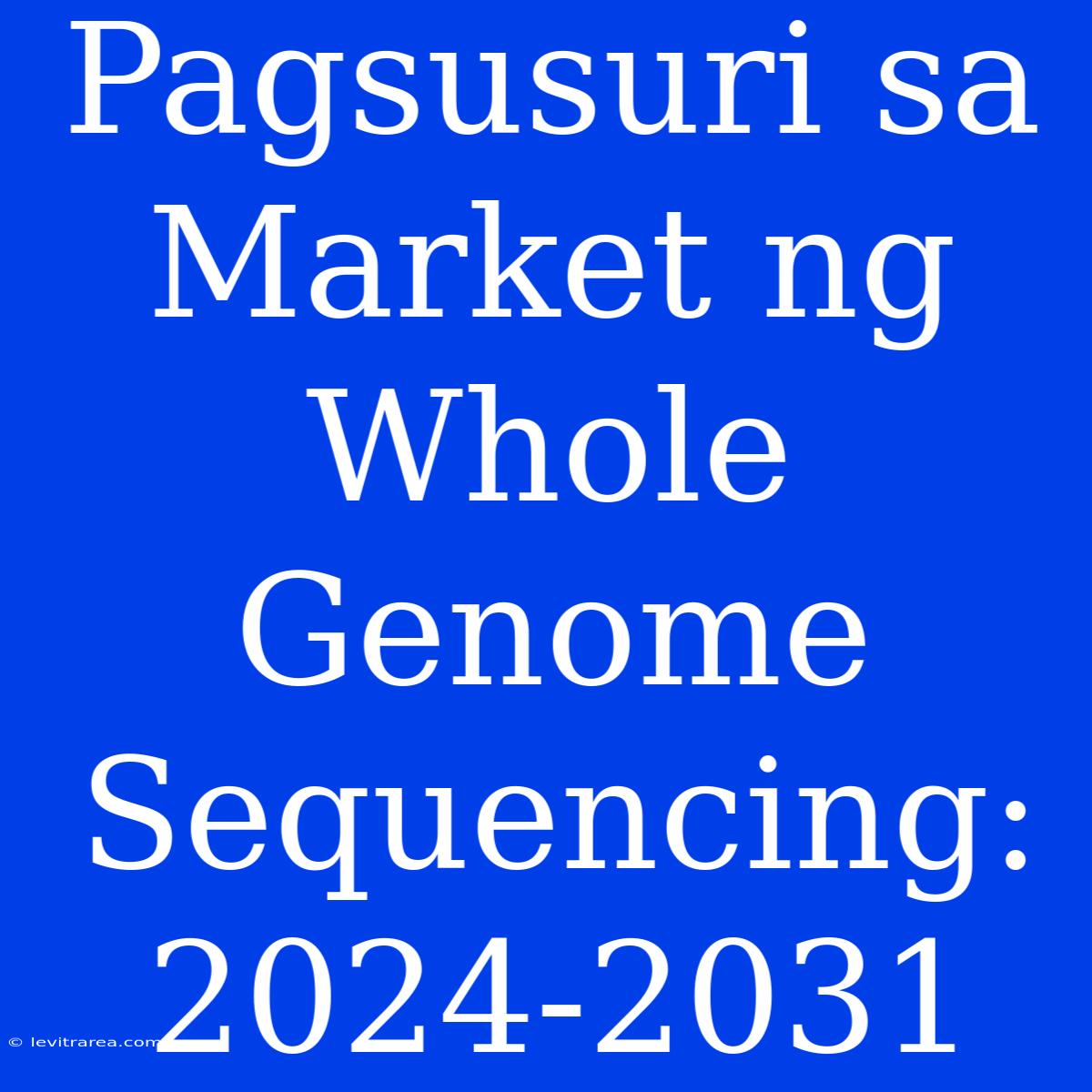 Pagsusuri Sa Market Ng Whole Genome Sequencing: 2024-2031