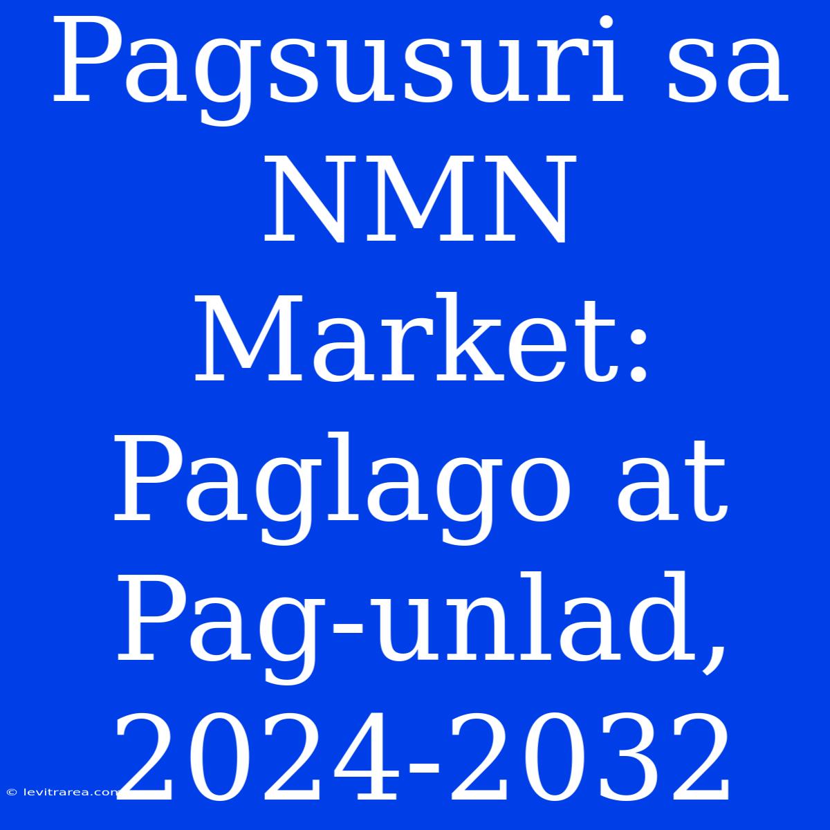 Pagsusuri Sa NMN Market: Paglago At Pag-unlad, 2024-2032