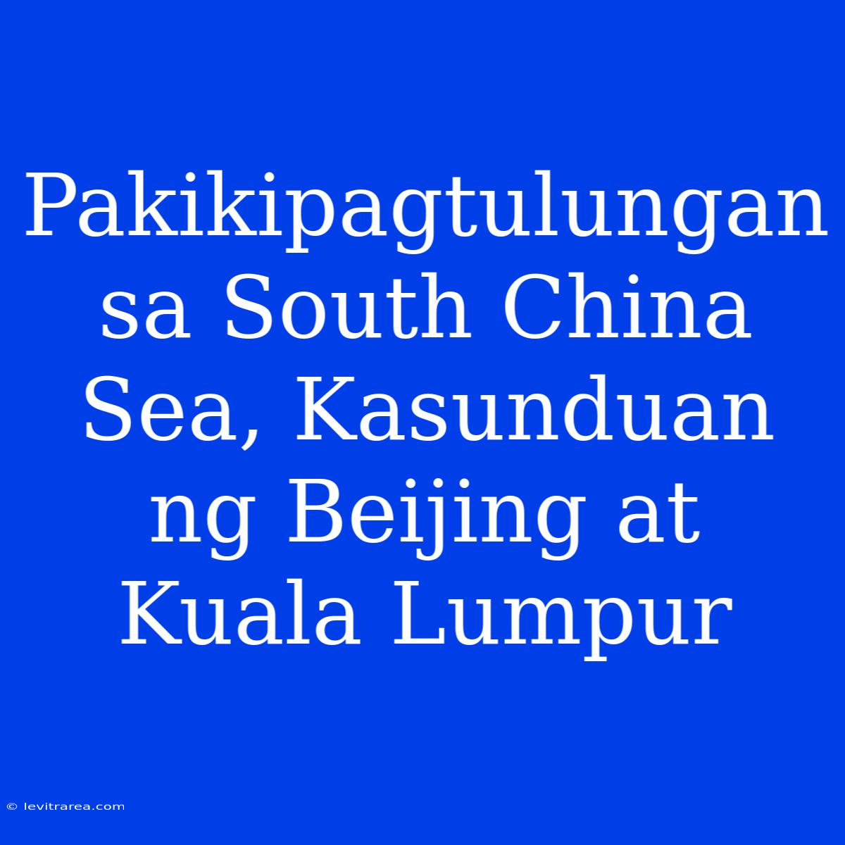 Pakikipagtulungan Sa South China Sea, Kasunduan Ng Beijing At Kuala Lumpur