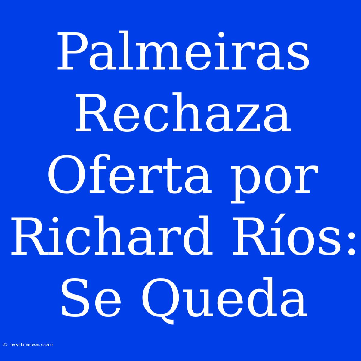 Palmeiras Rechaza Oferta Por Richard Ríos: Se Queda 